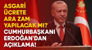 Asgari ücrete ara zam yapılacak mı? Cumhurbaşkanı Erdoğan’dan açıklama!