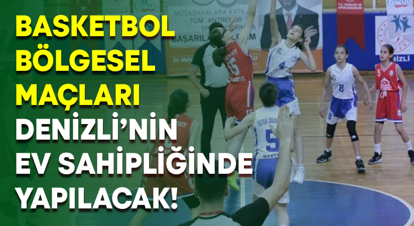 Basketbol bölgesel maçları Denizli’nin ev sahipliğinde yapılacak!