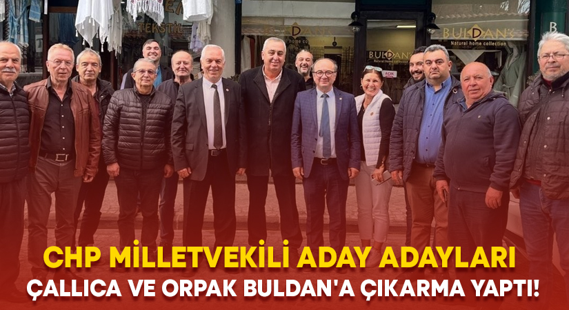 CHP Milletvekili aday adayları Çallıca ve Orpak Buldan’a çıkarma yaptı!