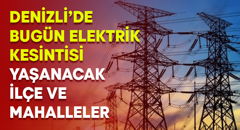 Denizli’de bugün elektrik kesintisi yaşanacak ilçe ve mahalleler (2 Mart 2023)