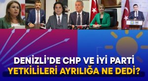 Denizli’de CHP ve İYİ Parti yetkilileri ayrılığa nasıl tepki verdi?