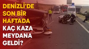 Denizli’de son 1 haftada kaç trafik kazası meydana geldi!