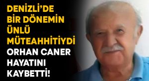 Denizlili ünlü müteahhit Orhan Caner hayatını kaybetti!