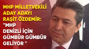 MHP Milletvekili Aday Adayı Raşit Özdemir: “MHP Denizli için gümbür gümbür geliyor “