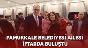 Pamukkale Belediyesi ailesi iftarda buluştu!