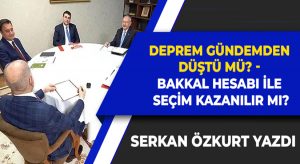 Serkan Özkurt yazdı: Deprem gündemden düştü mü? / Bakkal hesabı ile seçim kazanılır mı?