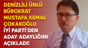 Ünlü bürokrat Mustafa Kemal Çokakoğlu İYİ Parti Denizli’den aday adaylığını açıkladı!