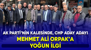 AK Parti’nin kalesinde, CHP milletvekili aday adayı Mehmet Ali Orpak yoğun ilgi