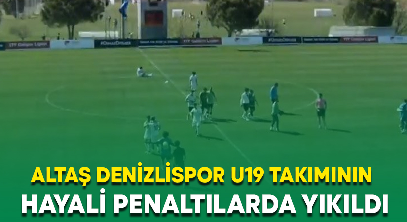 Altaş Denizlispor U19 takımının hayali penaltılarda yıkıldı