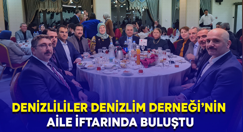 Ankara’daki Denizlililer Denizlim Derneği’nin Aile İftarında Buluştu