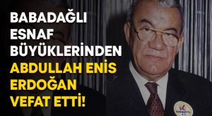 Babadağlı Esnaf büyüklerinden Abdullah Enis Erdoğan vefat etti!