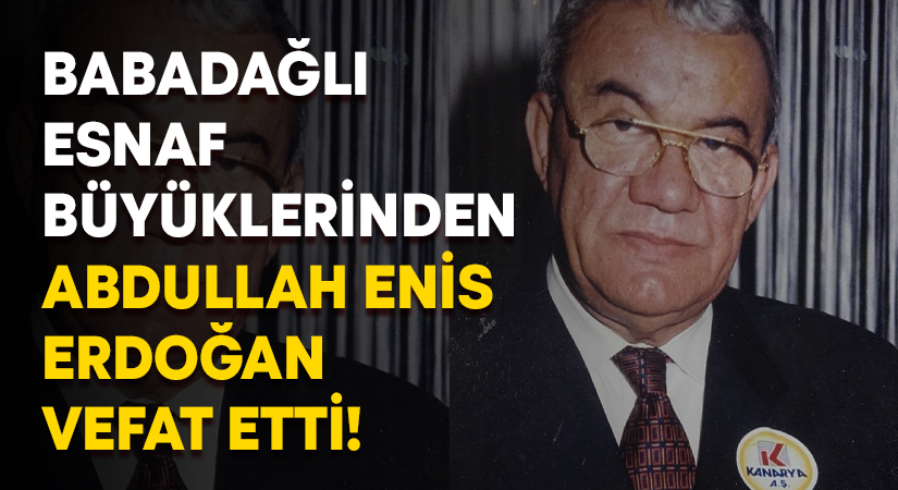 Babadağlı Esnaf büyüklerinden Abdullah Enis Erdoğan vefat etti!