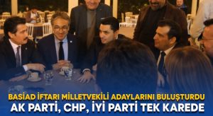 BASİAD iftarı milletvekili adaylarını buluşturdu.. AK Parti, CHP, İYİ Parti tek karede