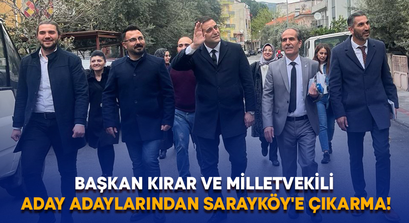 Başkan Kırar ve Milletvekili aday adaylarından Sarayköy’e çıkarma!