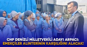 CHP Denizli Milletvekili adayı Arpacı: Emekçiler alınterinin karşılığını alacak!