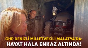 CHP Denizli Milletvekili Malatya’da: Bölgede hayat hala enkaz altında!