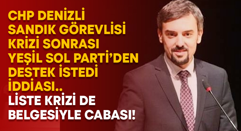 CHP Denizli sandık görevlisi krizi sonrası Yeşil Sol Parti’den destek istedi iddiası.. Liste krizi de belgesiyle cabası!