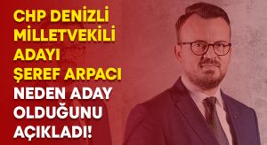 CHP milletvekili adayı Şeref Arpacı neden aday olduğunu açıkladı!