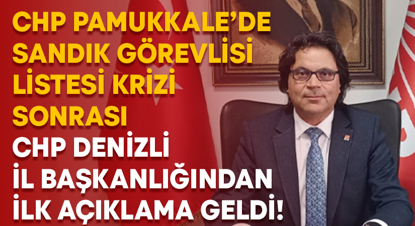 CHP Pamukkale’de sandık görevlisi listesi krizi sonrası CHP Denizli il başkanlığından ilk açıklama geldi!