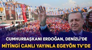 Cumhurbaşkanı Erdoğan Denizli’de miting yapıyor.. Canlı yayınla Egeyön TV’de
