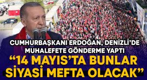Cumhurbaşkanı Erdoğan’dan Denizli’de muhalefete gönderme: “14 Mayıs’ta bunlar siyasi mefta olacak”