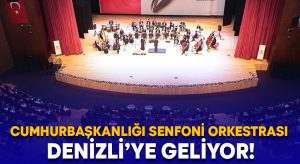 Cumhurbaşkanlığı Senfoni Orkestrası Denizli’ye geliyor!