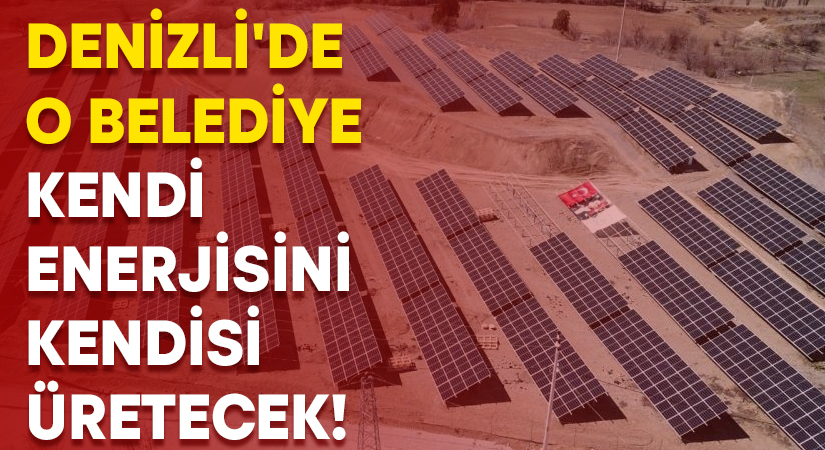 Denizli’de belediye kendi enerjisini kendisi üretecek!