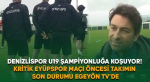 Denizlispor U19 şampiyonluğa koşuyor.. Kritik Eyüpspor maçı öncesi takımın son durumu Egeyön TV’de