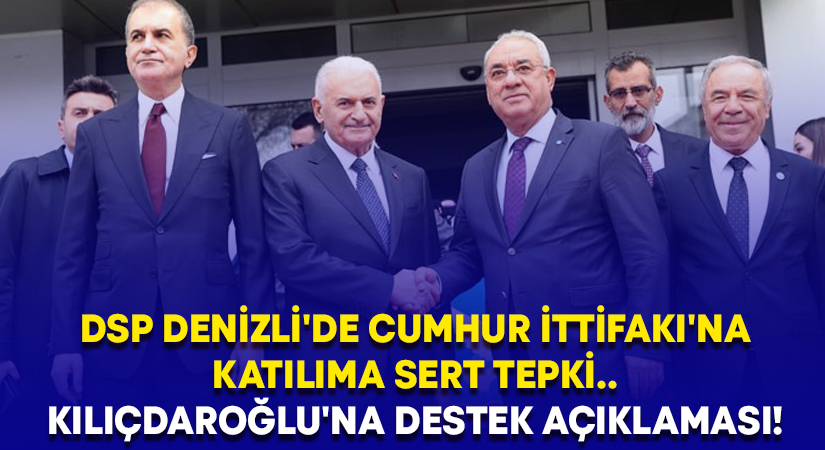 DSP Denizli’de Cumhur İttifakı’na katılıma sert tepki.. Kılıçdaroğlu’na destek açıklaması!