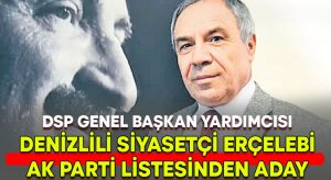 DSP Genel Başkan Yardımcısı Denizlili siyasetçi Hasan Erçelebi AK Parti listesinde aday