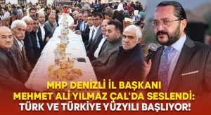 MHP Denizli il Başkanı Yılmaz Çal’da seslendi: Türk ve Türkiye Yüzyılı başlıyor!