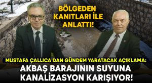 Mustafa Çallıca’dan gündem yaratacak açıklama: Akbaş barajının suyuna kanalizasyon karışıyor!
