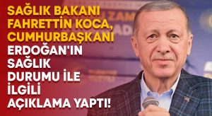 Sağlık Bakanı Fahrettin Koca, Cumhurbaşkanı Erdoğan’ın sağlık durumu ile ilgili açıklama yaptı!