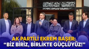 AK Partili Ekrem Başer: “Biz biriz, birlikte güçlüyüz!”