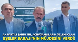 AK Partili Şahin Tin, Acıpayamlıların özlemi olan Eşeler Barajı’nın müjdesini verdi!
