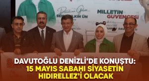 Davutoğlu Denizli’de konuştu: 15 Mayıs sabahı siyasetin Hıdırellez’i olacak