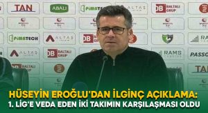 Hüseyin Eroğlu’dan ilginç açıklama: 1. Lig’e veda eden iki takımın karşılaşması oldu