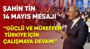Milletvekili Şahin Tin’den 14 Mayıs mesajı: “Güçlü ve müreffeh Türkiye için çalışmaya devam”
