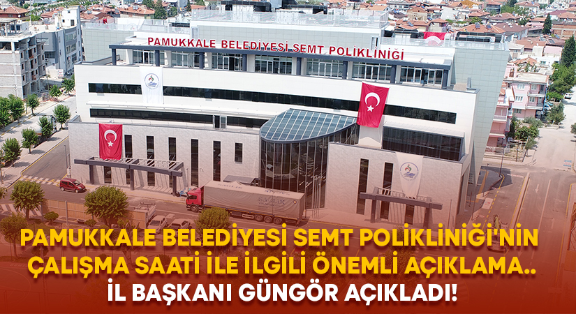 Pamukkale Belediyesi Semt Polikliniği’nin çalışma saati ile ilgili detayı İl Başkanı Güngör açıkladı!