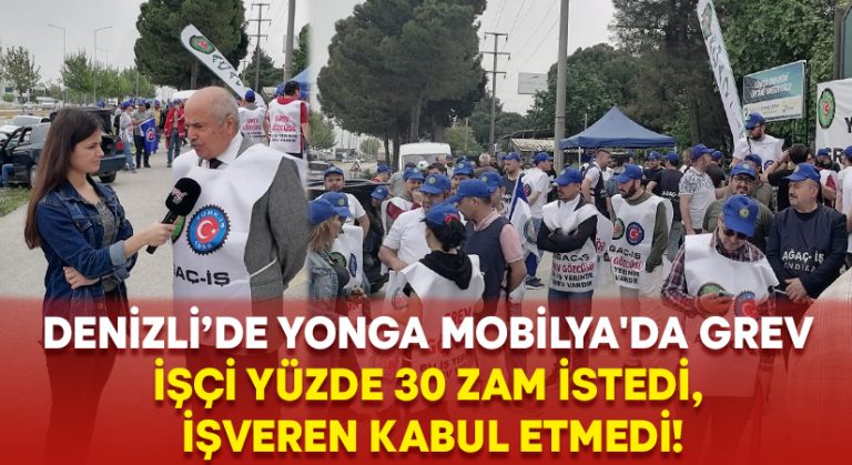 Yonga Mobilya’da grev.. İşçi yüzde 30 zam istedi, İşveren kabul etmedi!