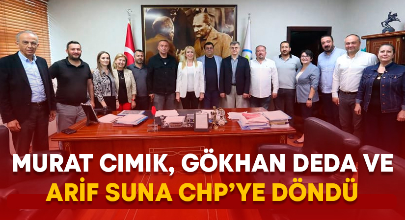 Murat Cımık, Gökhan Deda ve Arif Suna CHP’ye döndü