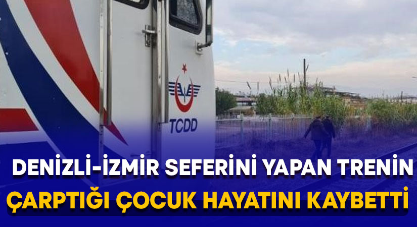 Denizli-İzmir seferini yapan trenin çarptığı çocuk hayatını kaybetti