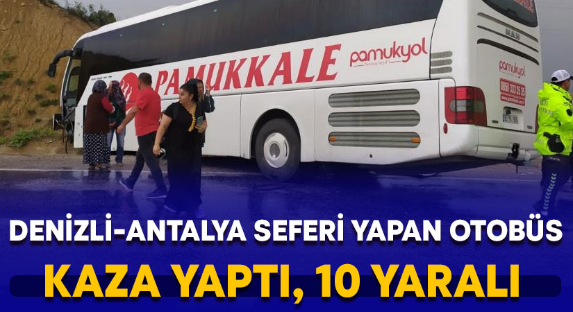 Denizli-Antalya seferi yapan otobüs kaza yaptı: 10 yaralı