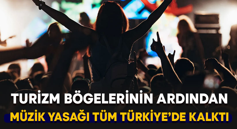 Müzik yasağı tüm Türkiye’de kaldırıldı