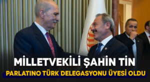 Milletvekili Şahin Tin, PARLATINO Türk Delegasyonu Üyesi oldu