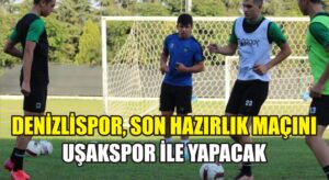 Denizlispor, son hazırlık maçını Uşakspor ile yapacak