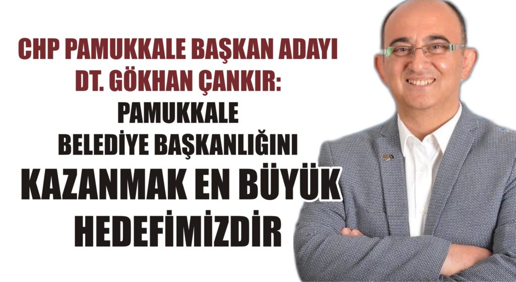 Dt. Gökhan Çankır: Pamukkale Belediye Başkanlığını kazanmak en büyük hedefimizdir